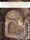 Il tempio di S. Biagio dopo Antonio da Sangallo. Storia e restauri. Catalogo della mostra (Montepulciano, 22 aprile-4 novembre 2018). Ediz. illustrata libro