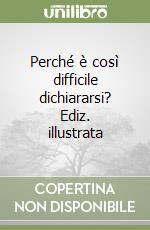 Perché è così difficile dichiararsi? Ediz. illustrata