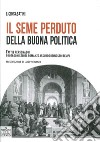 Il seme perduto della buona politica. Fatti e personaggi protagonisti del romanzo assurdo dei nostri tempi libro