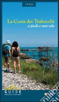 La costa dei trabocchi. A piedi e non solo. Ediz. italiana e inglese libro