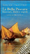 La bella Pescara. Itinerari, storie e segreti libro