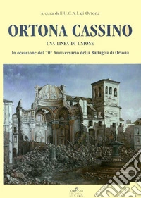 Ortona Cassino. Una linea di unione. Ediz. illustrata libro
