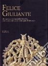 Felice Giuliante. Ultimo scalpellino della Majella, primo scultore delle botteghe d'Abruzzo libro