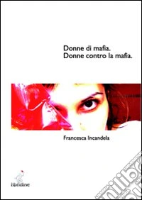 Donne di mafia. Donne contro la mafia libro