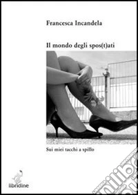 Il mondo degli spos(t)ati. Sui miei tacchi a spillo libro