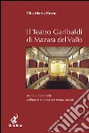 Il teatro Garibaldi di Mazara del Vallo. Storia e repertorio, cultura e società dei tempi andati libro