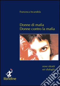 Donne di mafia. Donne contro la mafia libro