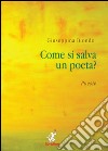Come si salva un poeta?-How do you save a poet? libro