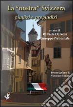 La nostra Svizzera. Giudizi e pregiudizi-Unsere Schweiz. Urteile und Vorurteile. Ediz. bilingue libro