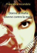 Donne di mafia. Donne contro la mafia libro