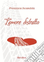 L'amore distratto libro