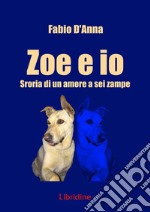 Zoe e io. Storia di una amore a sei zampe libro