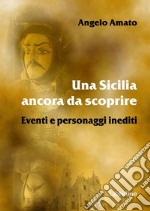 Una Sicilia ancora da scoprire. Eventi e personaggi inediti libro