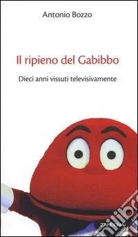 Il ripieno del gabibbo. Dieci anni vissuti televisivamente libro