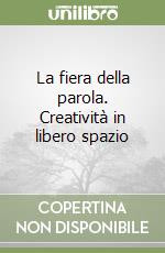 La fiera della parola. Creatività in libero spazio libro