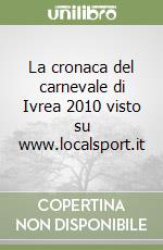 La cronaca del carnevale di Ivrea 2010 visto su www.localsport.it libro