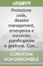 Protezione civile, disaster management, emergenza e soccorso: pianificazione e gestione. Con CD-ROM libro