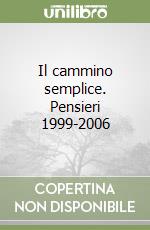 Il cammino semplice. Pensieri 1999-2006