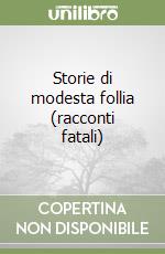 Storie di modesta follia (racconti fatali) libro