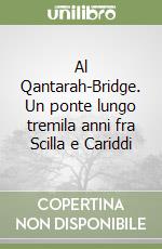 Al Qantarah-Bridge. Un ponte lungo tremila anni fra Scilla e Cariddi