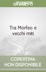 Tra Morfeo e vecchi miti libro