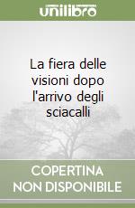 La fiera delle visioni dopo l'arrivo degli sciacalli libro