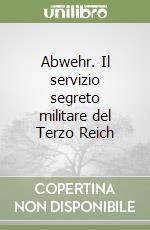 Abwehr. Il servizio segreto militare del Terzo Reich libro