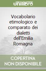 Vocabolario etimologico e comparato dei dialetti dell'Emilia Romagna