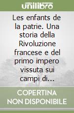 Les enfants de la patrie. Una storia della Rivoluzione francese e del primo impero vissuta sui campi di battaglia. Metodi, dottrine, strategie, tattiche libro