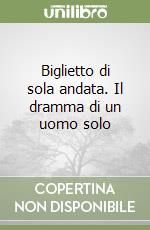 Biglietto di sola andata. Il dramma di un uomo solo libro