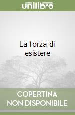 La forza di esistere