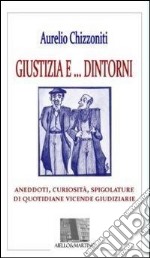 Giustizia e dintorni. Annedoti, curiosità, spigolature di quotidiane vicende giudiziarie libro