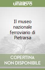 Il museo nazionale ferroviario di Pietrarsa libro