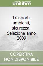 Trasporti, ambienti, sicurezza. Selezione anno 2009 libro