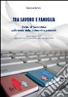 Tra lavoro e famiglia. Guida al testo unico sulla tutela della maternità e paternità libro