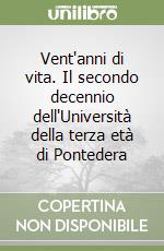 Vent'anni di vita. Il secondo decennio dell'Università della terza età di Pontedera libro