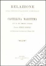 Relazione sull'amministrazione comunale di Castellina Marittima letta dal regio Commissario straordinario Comm. Enrico Rispoli... (rist. anast.)