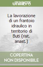 La lavorazione di un frantoio idraulico in territorio di Buti (rist. anast.) libro