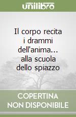 Il corpo recita i drammi dell'anima... alla scuola dello spiazzo