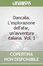 Dancalia. L'esplorazione dell'afar, un'avventura italiana. Vol. 1