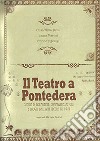 Il teatro a Pontedera. Storie di accademie, compagnie, attori e luoghi dal XVIII secolo al 1944 libro