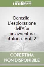 Dancalia. L'esplorazione dell'Afar un'avventura italiana. Vol. 2