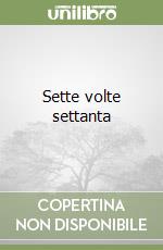 Sette volte settanta