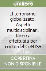 Il terrorismo globalizzato. Aspetti multidisciplinari. Ricerca effettuata per conto del CeMISS libro