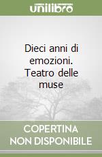 Dieci anni di emozioni. Teatro delle muse libro