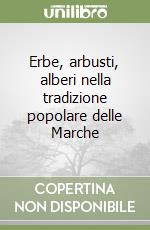 Erbe, arbusti, alberi nella tradizione popolare delle Marche