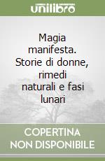 Magia manifesta. Storie di donne, rimedi naturali e fasi lunari libro