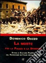 La morte fra la piazza e la stazione. Storia e cultura politica del terrorismo in Italia degli anni '70 libro