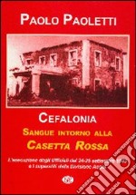 Cefalonia. Sangue intorno alla casetta rossa. La fucilazione degli ufficiali della divisione Acqui. 24-25 settembre 1943 libro