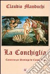 La conchiglia. Cammino per Santiago de Compostela libro di Manduchi Claudio